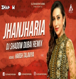 Jhanjhariya (Remix) DJ Shadow Dubai Remix