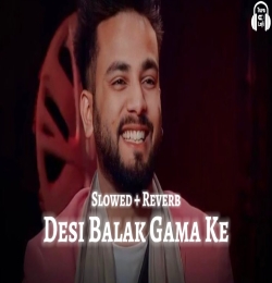 Desi Balak Gama Ke  (Slowed and Reverb) LoFi Mix