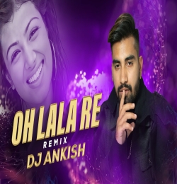 Oh Lala Re (Exclusive Remix)   DJ Ankish